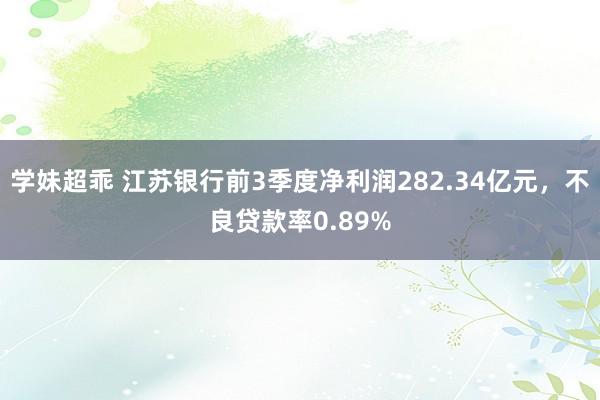 学妹超乖 江苏银行前3季度净利润282.34亿元，不良贷款率0.89%